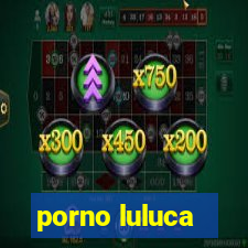 porno luluca